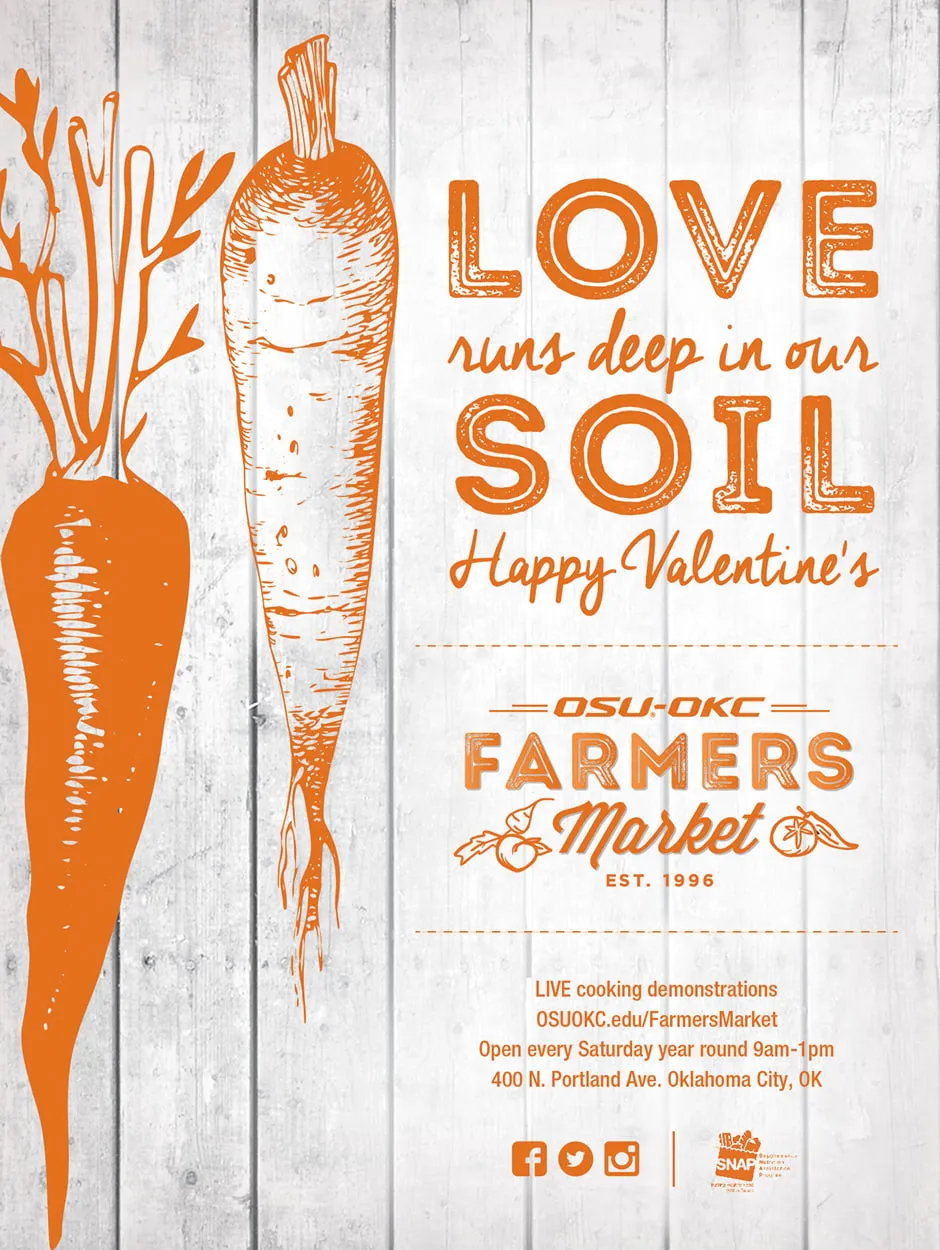 A print design for OSU-OKC Farmers Market. There are two orange carrots with the text, "Love runs deep in our soil. Happy Valentine's Day." 