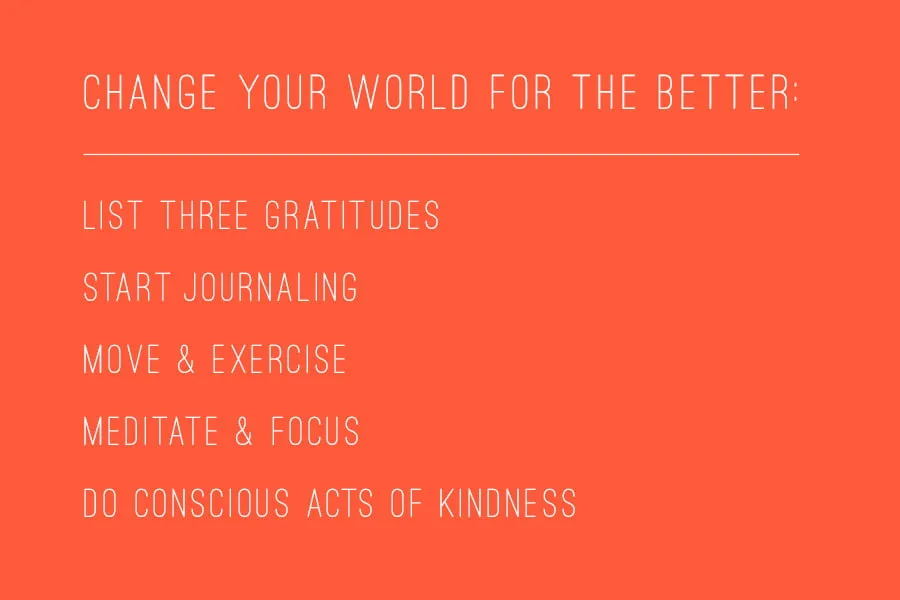 How can we be happy? - myheartcreative Change your world for the better: list three gratitudes, start journaling, move and exercise, meditate and focus, do conscious acts of kindness.