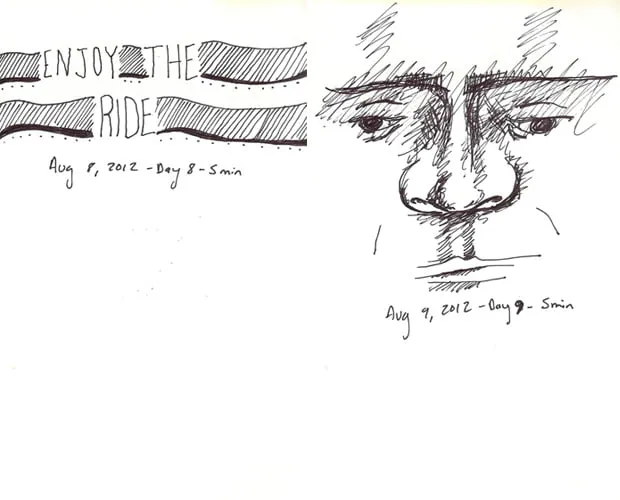 Day 8 and day 9 of the doodle a day challenge. Day 8 was drawn in 5 minutes on August 8, 2012 and shows an abstract doodle that says, "Enjoy the ride." Day 9 was drawn in 5 minutes on August 9, 2012 and shows a man's face. 