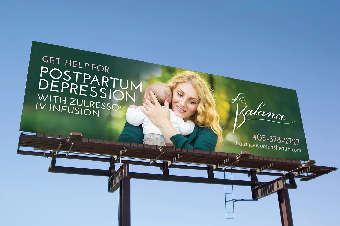 A billboard design OKC for Balance Women's Health. The billboard reads, "Get help for postpartum depression with Zulresso IV infusion." and includes a picture of a mom holding her baby. 
